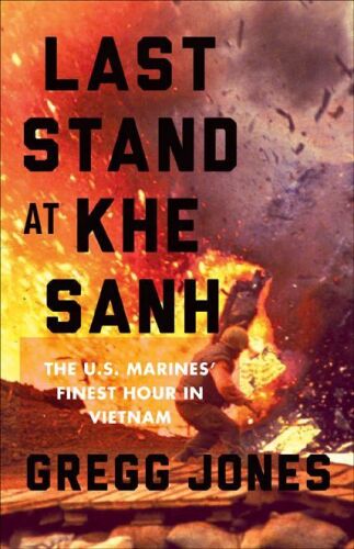 Last Stand at Khe Sanh: The U.S. Marines' Finest Hour in Vietnam