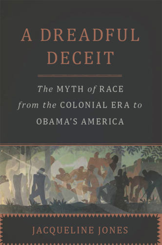 A dreadful deceit : the myth of race from the colonial era to Obama's America