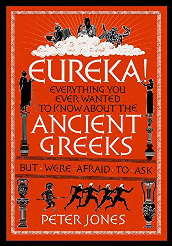 Eureka! : Everything You Ever Wanted to Know About the Ancient Greeks But Were Afraid to Ask