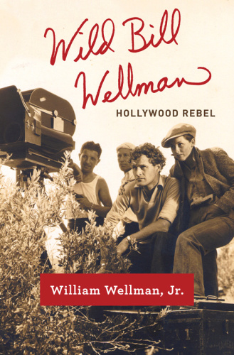 Wild Bill Wellman : Hollywood rebel