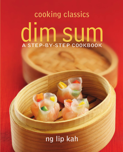 Cooking Classics: Dim Sum: A Step-by-Step Cookbook