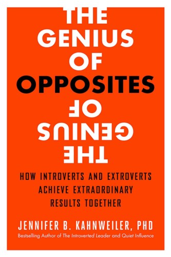 The genius of opposites : how introverts and extroverts achieve extraordinary results together