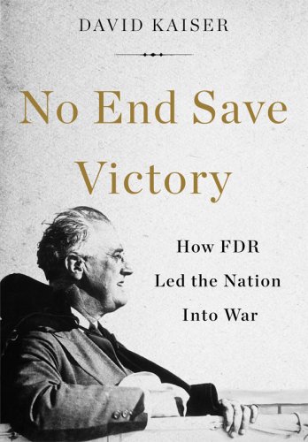 No end save victory : how fdr led the nation into war