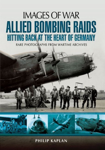 Allied bombing raids : hitting back at the heart of Germany : rare photographs from wartime archives
