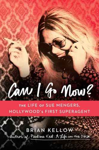 Can I go now? : the life of Sue Mengers, Hollywood's first superagent