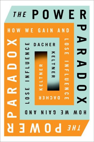 The Power Paradox: How We Gain and Lose Influence