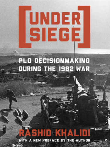 Under siege : P.L.O. decisionmaking during the 1982 war