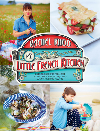 My little French kitchen : more than 100 recipes from the mountains, market squares, and shores of France