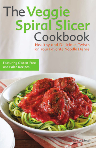 The veggie spiral slicer cookbook : healthy and delicious twists on your favorite noodle dishes