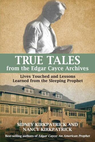 True tales from the Edgar Cayce archives : lives touched and lessons learned from the sleeping prophet