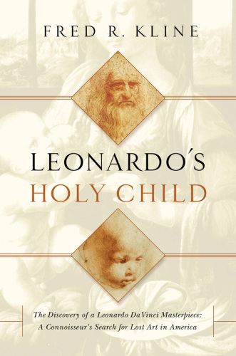 Leonardo's holy child : the discovery of a Leonardo da Vinci masterpiece : a connoisseur's search for lost art in America : a memoir of discovery