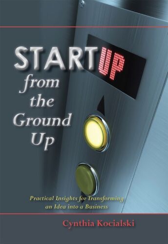 Startup from the ground up : practical insights for entrepreneurs : how to go from an idea to a new business