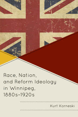 Race, nation, and reform ideology in Winnipeg, 1880s-1920s