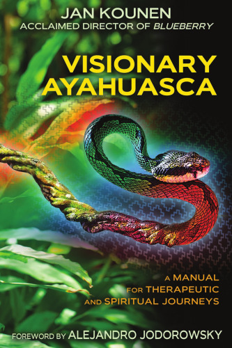 Visionary Ayahuasca : a manual for therapeutic and spiritual journeys