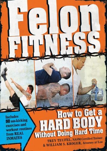 Felon fitness : how to get a hard body without doing hard time