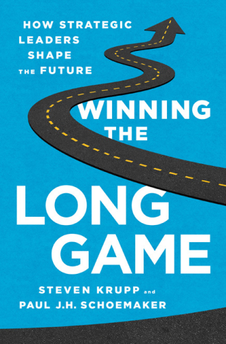 Winning the long game : how strategic leaders shape the future