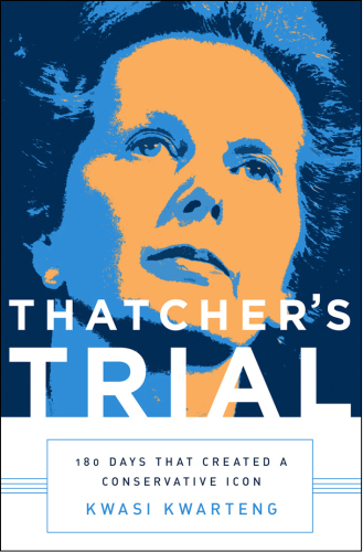 Thatcher's Trial : 180 Days That Created A Conservative Icon