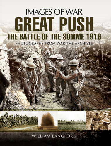 Great Push: The Battle of The Somme 1916 Rare Photographs from Wartime Archives