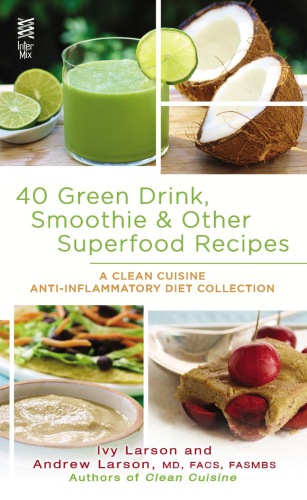 40 green drink, smoothie & other superfood recipes : a clean cuisine anti-inflammatory diet collection