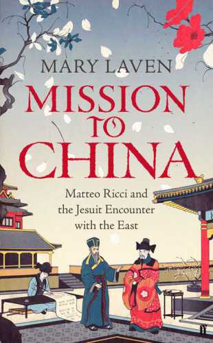 Mission to China: Matteo Ricci and the Jesuit Encounter with the East