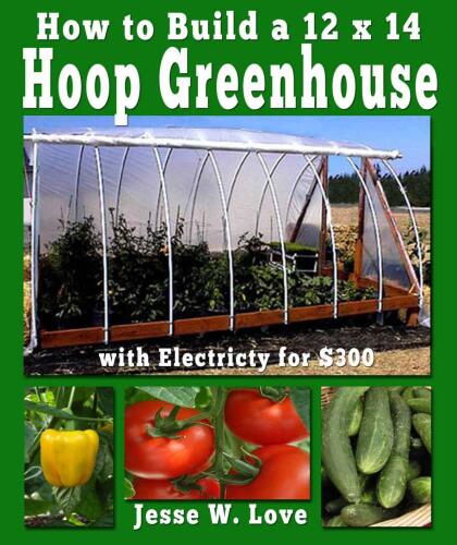 How to Build a 12 x 14  Hoop Greenhouse with Electricity for $300
