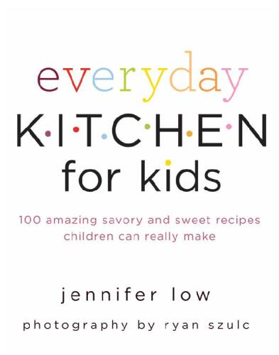 Everyday kitchen for kids : 100 amazing savory and sweet recipes your children can really make
