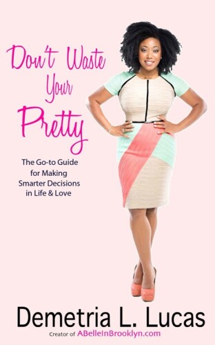 Don't waste your pretty : the go-to guide for making smarter decisions in life & love