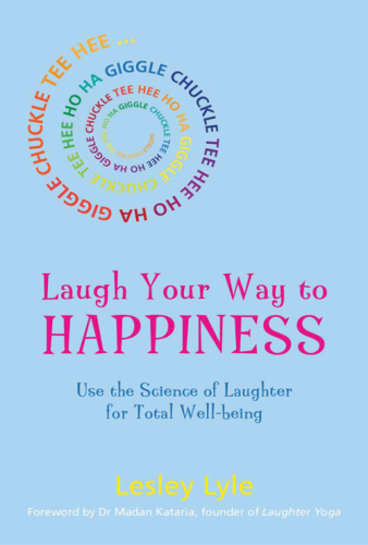 Laugh your way to happiness : the science of laughter for total well-being