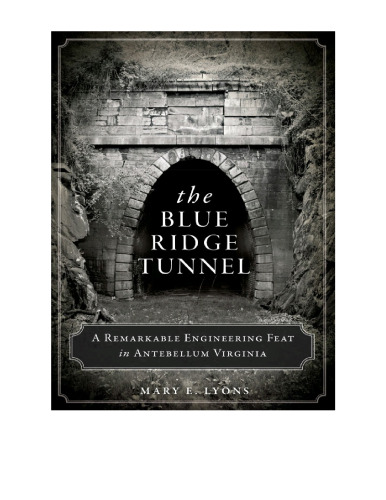 The Blue Ridge Tunnel : a remarkable engineering feat in antebellum Virginia