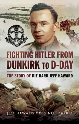 Fighting Hitler from Dunkirk to D-Day: The Story of Die Hard Jeff Haward