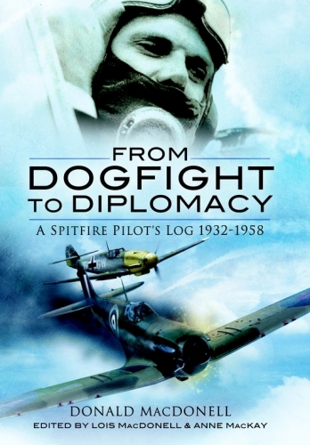 From dogfight to diplomacy : a Spitfire pilot's log, 1932-1958