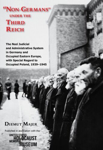 'Non-Germans'' under the Third Reich: The Nazi Judicial and Administrative System in Germany and Occupied Eastern Europe, with Special Regard to Occupied Poland, 1939-1945