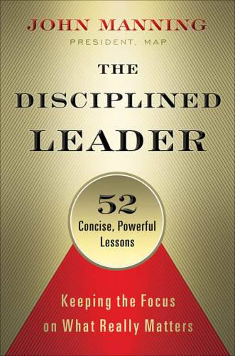 The disciplined leader keeping the focus on what really matters ; 52 concise, powerful lessons