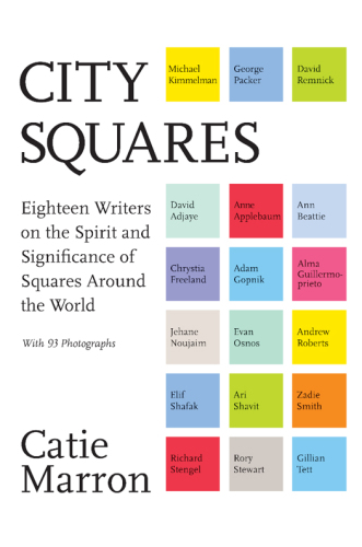 City squares : eighteen writers on the spirit and significance of squares around the world