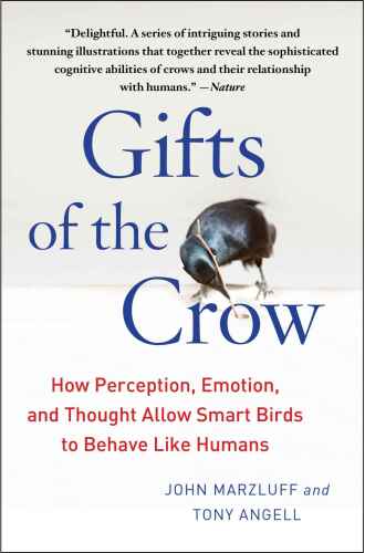 Gifts of the crow : how perception, emotion, and thought allow smart birds to behave like humans