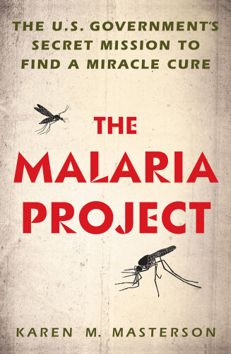 The malaria project : the u.s. government's secret mission to find a miracle cure