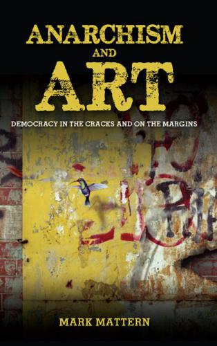 Anarchism and Art: Democracy in the Cracks and on the Margins