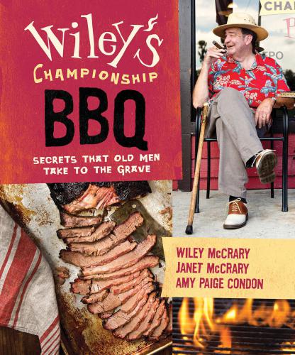 Wiley's Championship BBQ : Secrets that Old Men Take to the Grave