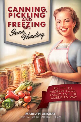 Canning, pickling, and freezing with Irma Harding : recipes to preserve food, family, and the American way