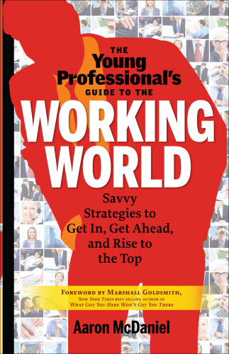 The young professional's guide to the working world : savvy strategies to get in, get ahead, and rise to the top