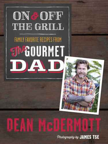On and Off the Grill: Family Favorites from the Gourmet Dad
