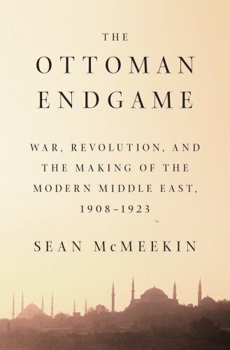 The Ottoman endgame : war, revolution, and the making of the modern Middle East, 1908-1923