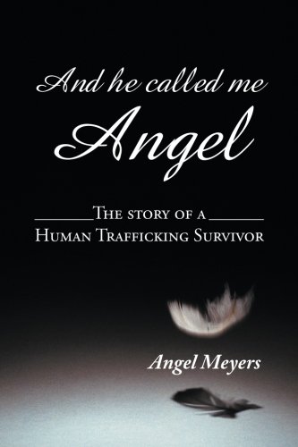 And He Called Me Angel The Story of a Human Trafficking Survivor