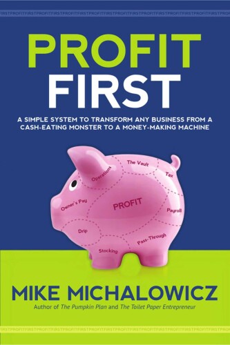 Profit first : a simple system to transform any business from a cash-eating monster to a money-making machine
