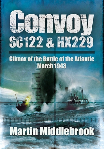 Convoy SC122 and HX229: Climax of the Battle of the Atlantic, March 1943