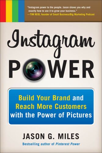 Instagram power : build your brand and reach more customers with the power of pictures