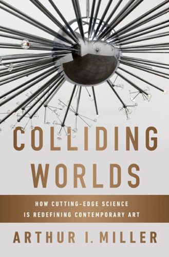 Colliding worlds : how cutting-edge science is redefining contemporary art