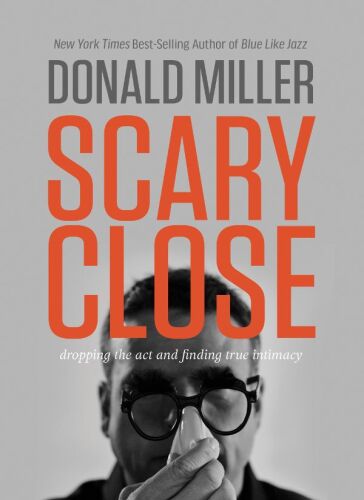 Scary close : dropping the act and finding true intimacy