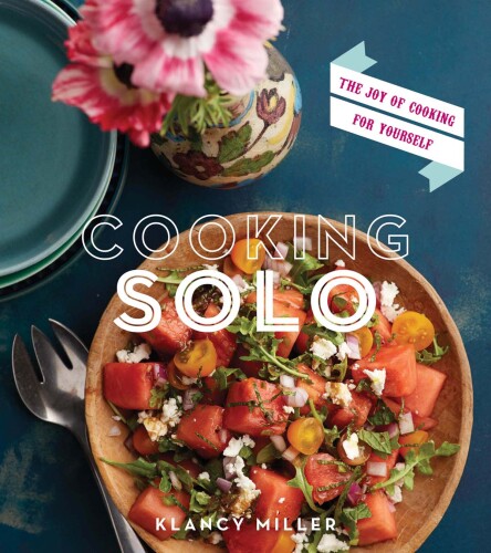 Cooking solo : the joy of cooking for yourself