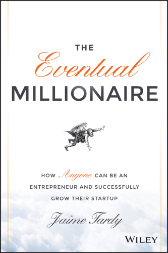 The eventual millionaire : how anyone can be an entrepreneur and successfully grow their startup
